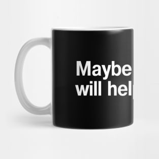 Maybe swearing will help. Mug